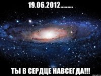 19.06.2012......... ты в сердце навсегда!!!