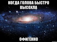 когда голова быстро высохла офигенно