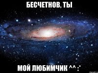бесчетнов, ты мой любимчик ^^ :*