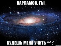 варламов, ты будешь меня учить ^^ :*