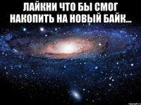 лайкни что бы смог накопить на новый байк... 