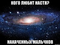 кого любит настя? накаченных мальчков