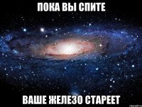 пока вы спите ваше железо стареет