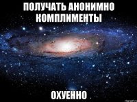 получать анонимно комплименты охуенно