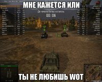 мне кажется или ты не любишь wot