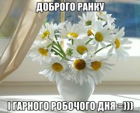 доброго ранку і гарного робочого дня =)))