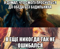 я думал, что смогу проснуться до обеда без будильника я еще никогда так не ошибался