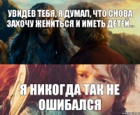 Увидев тебя, я думал, что снова захочу жениться и иметь детей... Я никогда так не ошибался