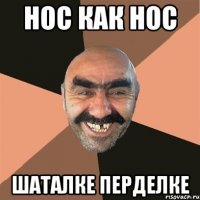 нос как нос шаталке перделке