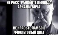 не расстраивайте леонида аркадьевича не красьте ламбо в фиолетовый цвет