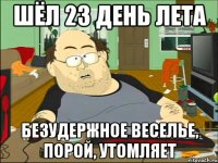 шёл 23 день лета безудержное веселье, порой, утомляет