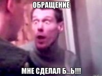 обращение мне сделал б...ь!!!