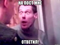 на пост мне ответил!