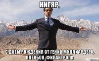 нигяр, с днём рождения от гения,миллиардера, плейбоя, филантропа