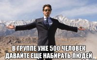  в группе уже 500 человек давайте еще набирать людей