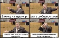 Захожу на адванс рп сел в свободное такси спокойно ехал....и тут мне въехал в жопу автобус все водители адванса одинаковы блять... чё за хуйня....