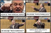 ASUM ES "INDZ XOROVAC BEREQ" ENI ASUMA "SOXOV?KANACHIOV?" EN MJUS@ "INCHI XOROVAC?" SARKIQ HAYOC HARC,PROSTO XOROVAC!!!