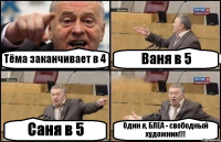 Тёма заканчивает в 4 Ваня в 5 Саня в 5 Один я, БЛЕА - свободный художник!!!