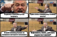 Подхожу к банкомату кэш получить Один олень коммуналку 10 минут платит! Второй оленевод баланс на телефоне и интернете пополняет! Инфокиоск, блять, для кого рядом поставили?!