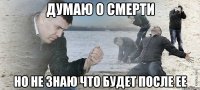 думаю о смерти но не знаю что будет после ее