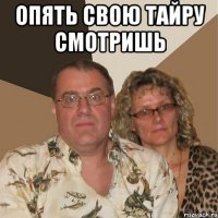 опять свою тайру смотришь 
