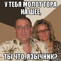 у тебя молот тора на шее, ты что, язычник?