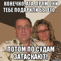 конечно, ага, прям они тебе подарили бы его... потом по судам затаскают!