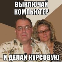 выключай компьютер и делай курсовую