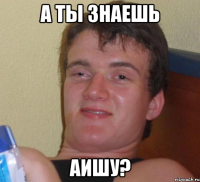 а ты знаешь аишу?