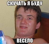 скучать я буду весело