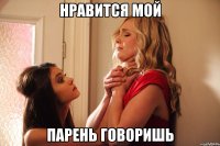 нравится мой парень говоришь