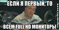 если я первый, то всем full hd мониторы