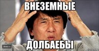 внеземные долбаебы