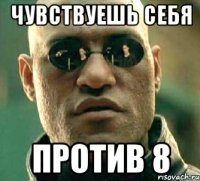 чувствуешь себя против 8