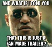 and what if i told you that this is just a fan-made trailer?