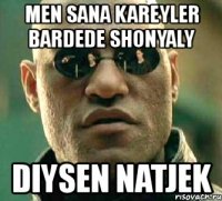 men sana kareyler bardede shonyaly diysen natjek