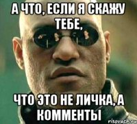 а что, если я скажу тебе, что это не личка, а комменты