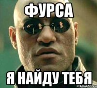 фурса я найду тебя