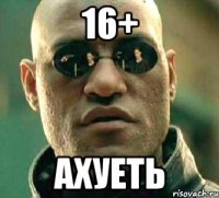 16+ ахуеть