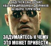 в кадетке из нас делают квалифицированных дворников на уборке территории задумайтесь к чему это может привести