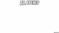 да, тренер 