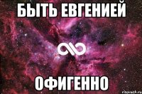 быть евгенией офигенно