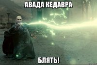 авада кедавра блять!