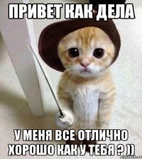 привет как дела у меня все отлично хорошо как у тебя ? ))