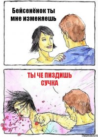 Бейсенёнок ты мне изменяешь ты че пиздишь сучка