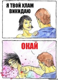 Я ТВОЙ ХЛАМ ВИКИДАЮ ОКАЙ