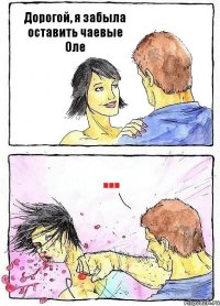 Дорогой, я забыла оставить чаевые Оле ...