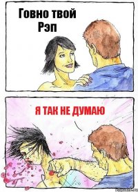 Говно твой Рэп Я так не думаю
