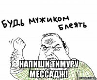  напиши тимуру мессадж!