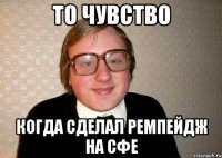 то чувство когда сделал ремпейдж на сфе